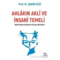 Ahlakın Akli ve İnsani Temeli - Şahin Filiz - Sarmal Kitabevi