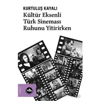 Kültür Eksenli Türk Sineması Ruhunu Yitirirken - Kurtuluş Kayalı - Vakıfbank Kültür Yayınları