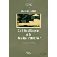 Sınıf-Ötesi Bireyler ya da Yeniden-Üretmezlik - Chantal Jaquet - Sel Yayıncılık