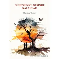 Güneşin Gölgesinde Kalanlar - Mustafa Özbey - Günce Yayınları
