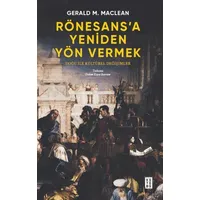 Rönesans’a Yeniden Yön Vermek - Doğu ile Kültürel Değişimler - Gerald MacLean - Ketebe Yayınları