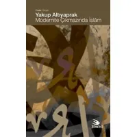 Modernite Çıkmazında İslam - Yakup Altıyaprak - Ebabil Yayınları