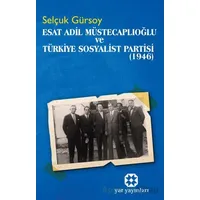 Esat Adil Müstecaplıoğlu ve Türkiye Sosyalist Partisi (1946) - Selçuk Gürsoy - Yar Yayınları