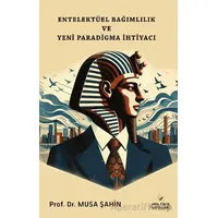 Entelektüel Bağımlılık ve Yeni Paradigma İhtiyacı - Musa Şahin - Akıl Fikir Yayınları