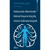 Frekanslar Aleminde Kainat Beyne Küçük, Nöron Kainata Büyük - İsmail Hakkı Aydın - Girdap Kitap