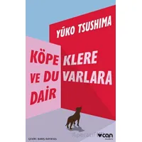 Köpeklere ve Duvarlara Dair - Yuko Tsushima - Can Yayınları