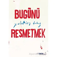 Bugünü Resmetmek / Painting Today (Türkçe - İngilizce) - Burcu Çimen - Yapı Kredi Yayınları