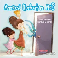 Annemi Korkutan Ne? - Sündüz El Şaybi - Yumurcak Yayınları