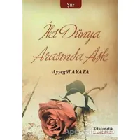 İki Dünya Arasında Aşk - Ayşegül Ayata - Kitapmatik Yayınları