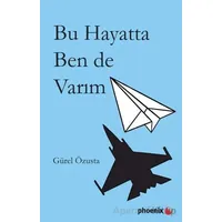 Bu Hayatta Ben de Varım - Gürel Özusta - Phoenix Yayınevi