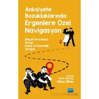 Anksiyete Bozukluklarında Ergene Özel Navigasyon - Hülya İlhan - Nobel Akademik Yayıncılık