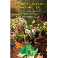 Amatörler İçin Pratik Bahçe Bilgileri (Uygulanmış Pratik Bitki Yetiştirme ve Bakımı Bilgileri)