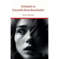 Anksiyete ve Travmatik Stres Bozuklukları - Vahdet Gül - Akademisyen Kitabevi