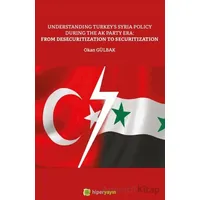 Understanding Turkey’s Syria Policy During The AK Party Era: From Desecuritization to Securitization