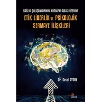 Sağlık Çalışanlarının Kronizm Algısı Üzerine Etik Liderlik ve Psikolojik Sermaye İlişkileri