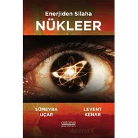Enerjiden Silaha Nükleer - Sümeyra Uçar - Astana Yayınları