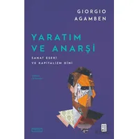 Yaratım ve Anarşi Sanat Eseri ve Kapitalizm Dini - Giorgio Agamben - Ketebe Yayınları