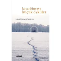 Koca Dünyaya Küçük Öyküler - Mustafa Uçurum - Hece Yayınları