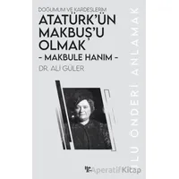 Makbule Hanım - Atatürk’ün Makbuş’u Olmak - Ali Güler - Halk Kitabevi