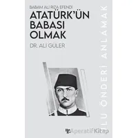 Atatürk’ün Babası Olmak - Ali Güler - Halk Kitabevi