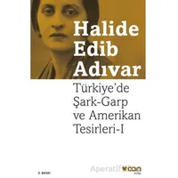 Türkiyede Şark-Garp ve Amerikan Tesirleri I - Halide Edib Adıvar - Can Yayınları