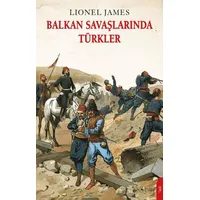 Balkan Savaşlarında Türkler - Lionel James - Dorlion Yayınları