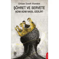 Şöhret ve Servete Adım Adım Nasıl Gidilir? - Orison Swett Marden - Dorlion Yayınları