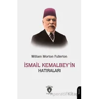 İsmail Kemal Bey’in Hatıraları - William Morton Fullerton - Dorlion Yayınları