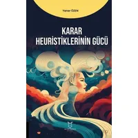 Karar Heuristiklerinin Gücü - Yener Özen - Akademisyen Kitabevi