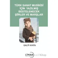 Türk Sanat Musikisi İçin Yazılmış Bestelenecek Şiirler ve Marşlar - Galip Ayata - Liman Yayınevi