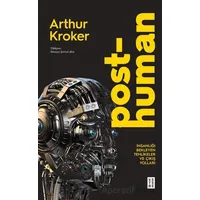Posthuman İnsanlığı Bekleyen Tehlikeler ve Çıkış Yolları - Arthur Kroker - Ketebe Yayınları