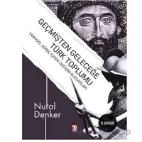 Geçmişten Geleceğe Türk Toplumu - Nural Denker - Yazardan Direkt Yayınevi