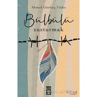 Bülbülü Susturmak - Ahmed Günbay Yıldız - Timaş Yayınları