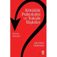 Kötülük Psikolojisi ve Toksik İlişkiler - Nevzat Tarhan - Timaş Yayınları