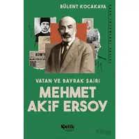 Vatan ve Bayrak Şairi Mehmet Akif Ersoy - Bülent Kocakaya - Çelik Yayınevi