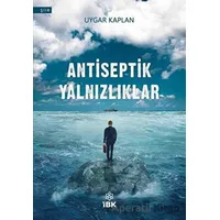 Antiseptik Yalnızlıklar - Uygar Kaplan - İBK - İz Bırakan Kalemler