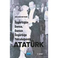 Özgürlüğün Dansa, Dansın Özgürlüğe Yolculuğunda Atatürk - Gülhan Seyhun - Nobel Akademik Yayıncılık