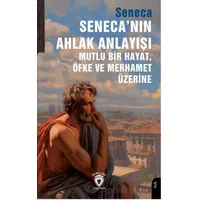 Seneca’nın Ahlak Anlayışı Mutlu Bir Hayat, Öfke ve Merhamet Üzerine - Seneca - Dorlion Yayınları