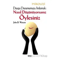 Duygu Durumumuzu Anlamak: Nasıl Düşünüyorsanız Öylesiniz - John B. Watson - Gece Kitaplığı