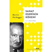 Sanat Eserinin Kökeni - Martin Heidegger - Alfa Yayınları