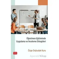 Öğretmen Eğitiminde Uygulama ve İnceleme Döngüleri - Özge Dışbudak Kuru - Nobel Bilimsel Eserler