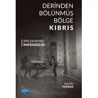 Derinden Bölünmüş Bölge Kıbrıs Birleşmenin İmkânsızlığı - Seçkin Toprak - Nobel Akademik Yayıncılık