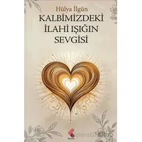 Kalbimizdeki İlahi Işığın Sevgisi - Hülya İlgün - Klaros Yayınları