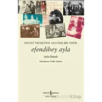 Devletin Hizmetine Adanmış Bir Ömür Efendibey Ayla - Ayla Hatırlı - İş Bankası Kültür Yayınları