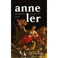 Anneler Sevgi ve Zulüm Üzerine Bir Deneme - Jacqueline Rose - Alfa Yayınları