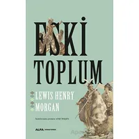 Eski Toplum - Lewis H. Morgan - Alfa Yayınları