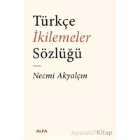 Türkçe İkilemeler Sözlüğü - Necmi Akyalçın - Alfa Yayınları