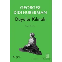 Duyulur Kılmak - Georges Didi-Huberman - Ketebe Yayınları