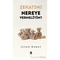 Zekatımı Nereye Vermeliyim? - İlyas Özbay - Çıra Yayınları
