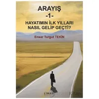 Arayış 1- Hayatımın İlk Yılları Nasıl Gelip Geçti - Ensar Turgut Tekin - Liman Yayınevi